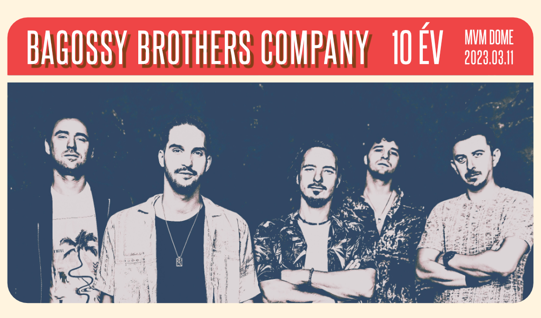 Bagossy Brothers Company 10. Születésnap - 2023.03.11. 20. óra MVM Dome